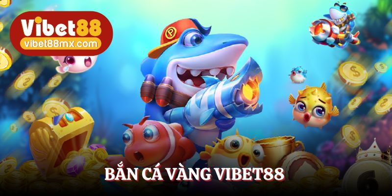 bắn cá vàng Vibet88