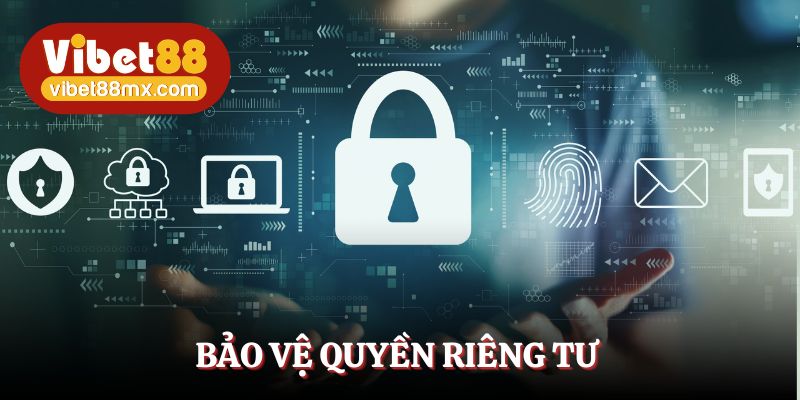 Bảo vệ quyền riêng tư tuyệt đối khi tham gia Vibet88