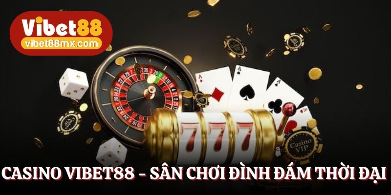 Casino Vibet88 - Sân chơi đình đám mọi thời đại