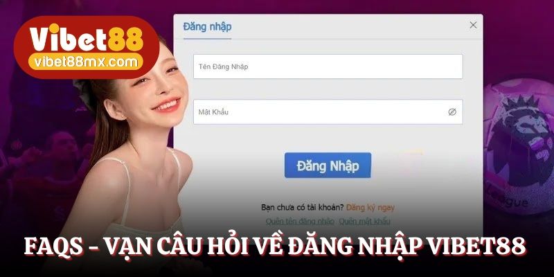 FAQs - Vạn câu hỏi về đăng nhập Vibet88