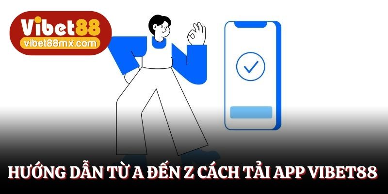 Hướng dẫn từ A đến Z cách thức tải app Vibet88 cho tân thủ