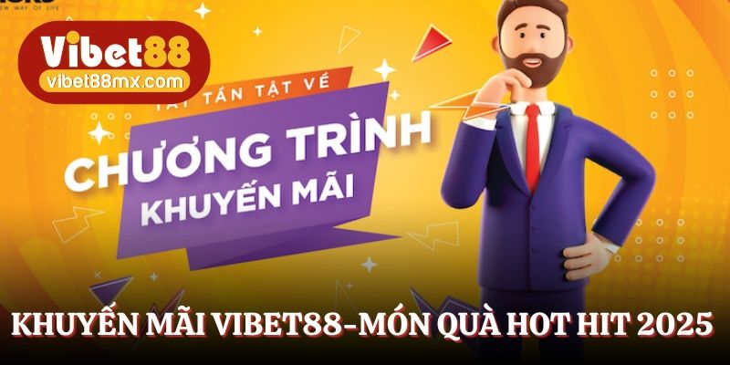 Khuyến mãi Vibet88 - Món quà đắt giá hot hit nhất 2025