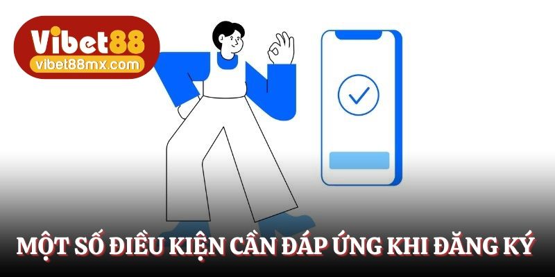 Một số điều kiện cần đáp ứng khi đăng ký Vibet88