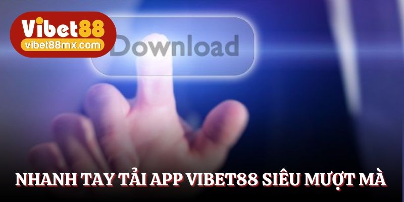 Nhanh tay tải app Vibet88 trải nghiệm siêu đỉnh cao 