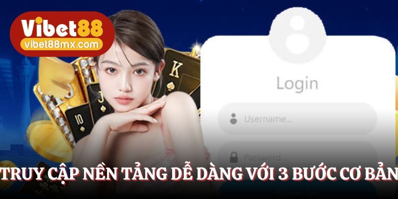 Truy cập nền tảng dễ dàng với 3 bước cơ bản