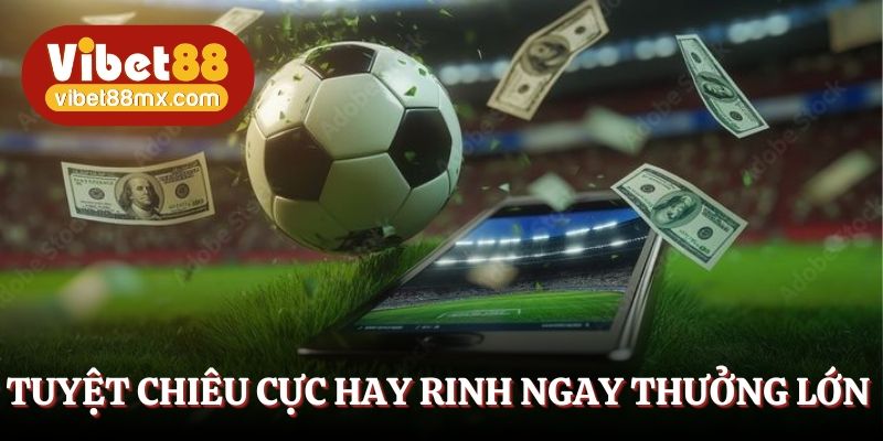 Tuyệt chiêu cực hay rinh ngay thưởng lớn