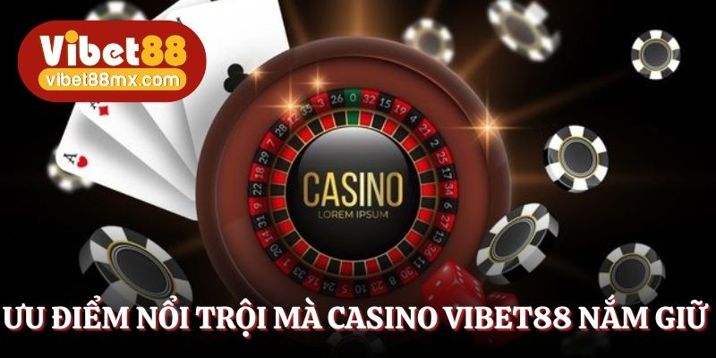 Ưu điểm nổi trội mà casino Vibet88 đang nắm giữ