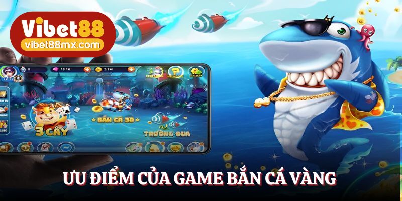 Ưu điểm sáng giá của game bắn cá vàng 