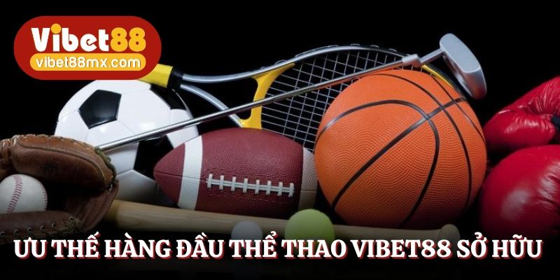 Ưu thế hàng đầu mà thể thao Vibet88 sở hữu