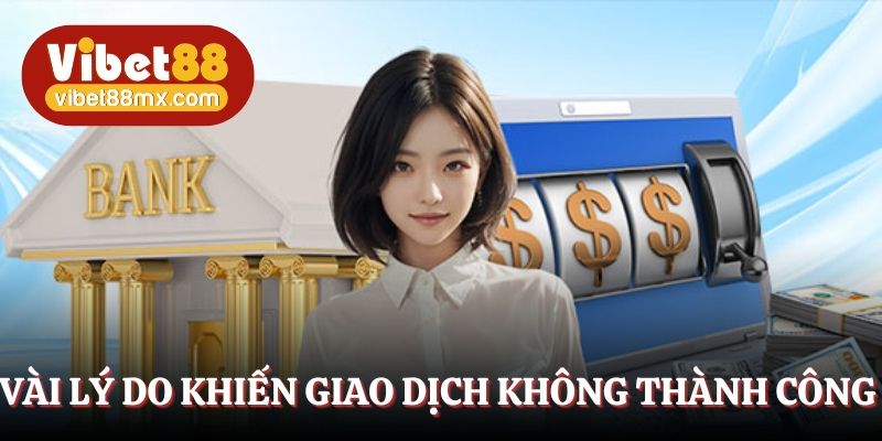 Vài lý do khiến giao dịch không thành công