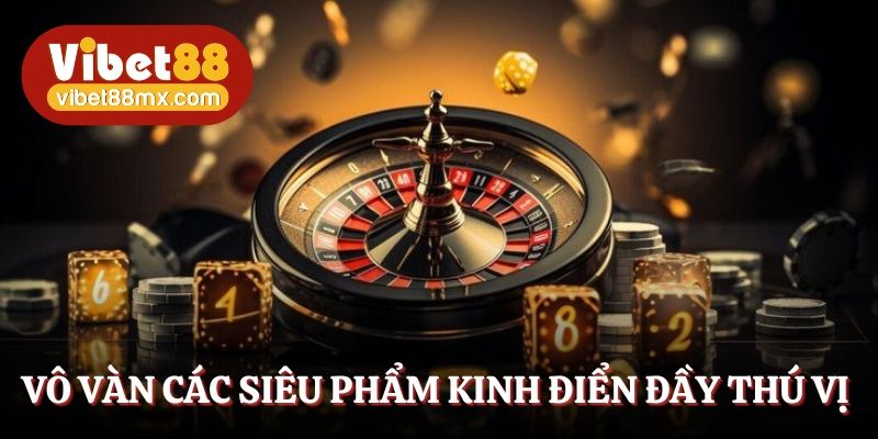 Vô vàn các siêu phẩm kinh điển cho bạn khám phá
